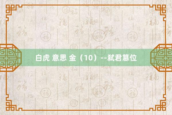 白虎 意思 金（10）--弑君篡位