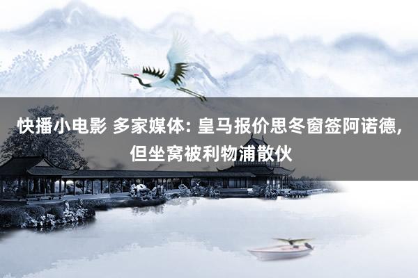 快播小电影 多家媒体: 皇马报价思冬窗签阿诺德, 但坐窝被利物浦散伙