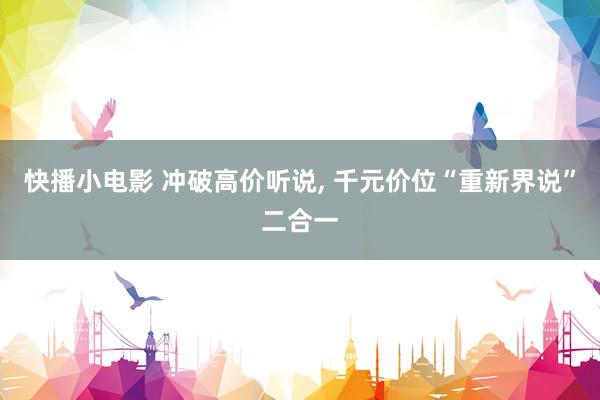快播小电影 冲破高价听说, 千元价位“重新界说”二合一
