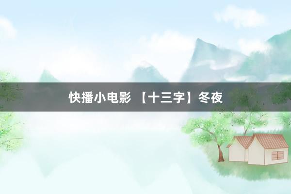 快播小电影 【十三字】冬夜