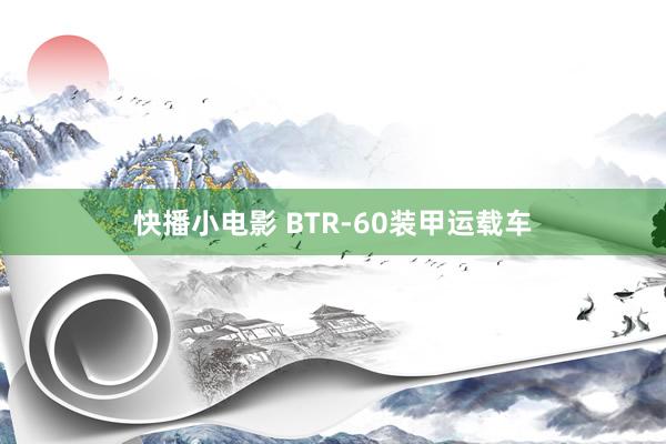 快播小电影 BTR-60装甲运载车