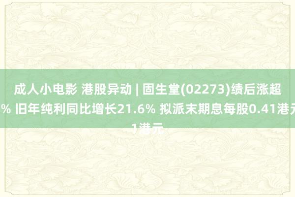 成人小电影 港股异动 | 固生堂(02273)绩后涨超8% 旧年纯利同比增长21.6% 拟派末期息每股0.41港元