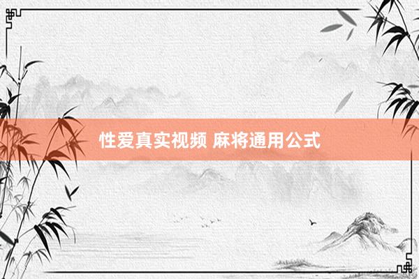性爱真实视频 麻将通用公式